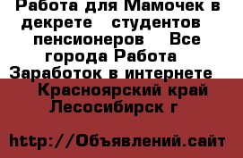 Работа для Мамочек в декрете , студентов , пенсионеров. - Все города Работа » Заработок в интернете   . Красноярский край,Лесосибирск г.